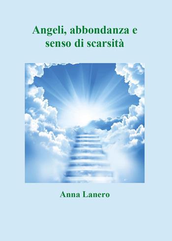 Angeli, abbondanza e senso di scarsità - Anna Lanero - Libro Youcanprint 2022 | Libraccio.it