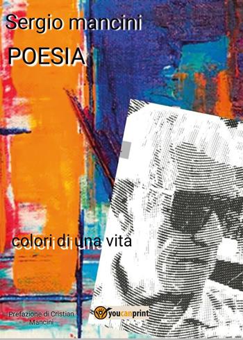 Poesia. Colori di una vita - Sergio Mancini - Libro Youcanprint 2022 | Libraccio.it