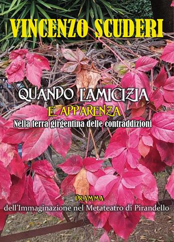 Quando l'amicizia è apparenza nella terra girgentina delle contraddizioni. Dramma dell'immaginazione nel metateatro di Pirandello - Vincenzo Scuderi - Libro Youcanprint 2022 | Libraccio.it