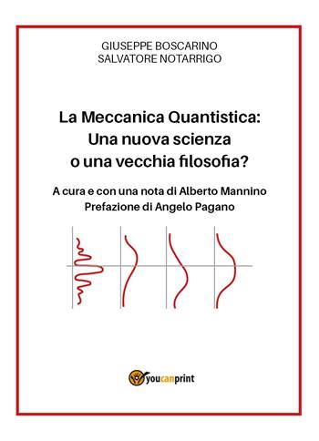 La meccanica quantistica: una nuova scienza o una vecchia filosofia? - Giuseppe Boscarino, Salvatore Notarrigo - Libro Youcanprint 2022 | Libraccio.it