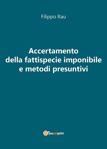Accertamento della fattispecie imponibile e metodi presuntivi - Filippo Rau - Libro Youcanprint 2022 | Libraccio.it