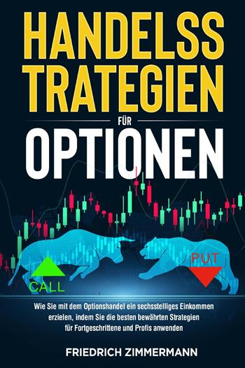 Handelsstrategien für optionen. Wie Sie mit dem Optionshandel ein sechsstelliges Einkommen erzielen, indem Sie die besten bewährten Strategien für Fortgeschrittene und Profis anwenden - Friedrich Zimmermann - Libro Youcanprint 2022 | Libraccio.it