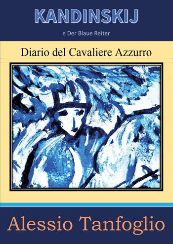 Kandinskij e Der Blaue Reiter. Diario del Cavaliere Azzurro - Alessio Tanfoglio - Libro Youcanprint 2022 | Libraccio.it