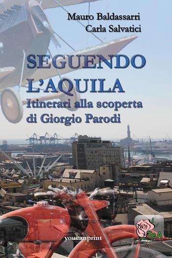 Seguendo l'Aquila. Itinerari alla scoperta di Giorgio Parodi - Mauro Baldassarri, Carla Salvatici - Libro Youcanprint 2022 | Libraccio.it