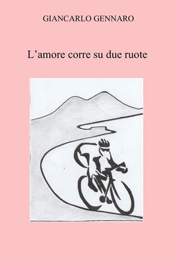 L' amore corre su due ruote - Giancarlo Gennaro - Libro Youcanprint 2022 | Libraccio.it