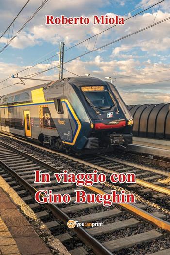 In viaggio con Gino Bueghin - Roberto Miola - Libro Youcanprint 2022 | Libraccio.it
