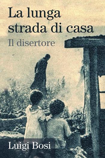 La lunga strada di casa. Il disertore - Luigi Bosi - Libro Youcanprint 2022 | Libraccio.it
