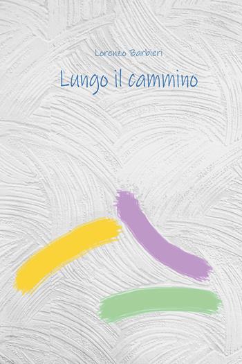 Lungo il cammino - Lorenzo Barbieri - Libro Youcanprint 2022 | Libraccio.it