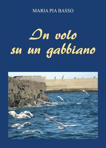 In volo su un gabbiano - Maria Pia Basso - Libro Youcanprint 2022 | Libraccio.it