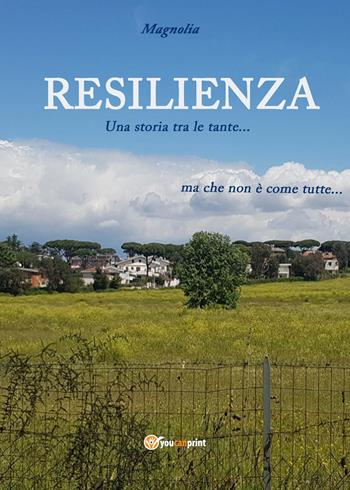 Resilienza. Una storia tra le tante... ma che non è come tutte - Magnolia - Libro Youcanprint 2022 | Libraccio.it