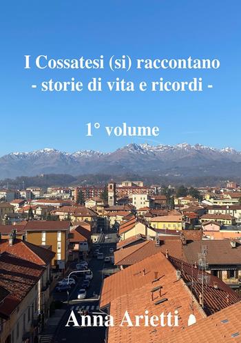 I cossatesi (si) raccontano. Storie di vita e ricordi - Anna Arietti - Libro Youcanprint 2022 | Libraccio.it