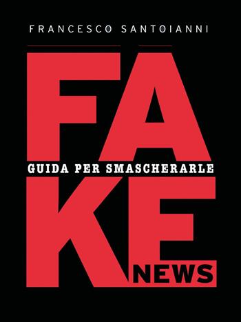 Fake news. Guida per smascherarle - Francesco Santoianni - Libro Youcanprint 2022 | Libraccio.it