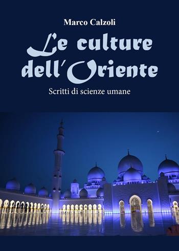 Le culture dell'Oriente. Scritti di scienze umane - Marco Calzoli - Libro Youcanprint 2023 | Libraccio.it