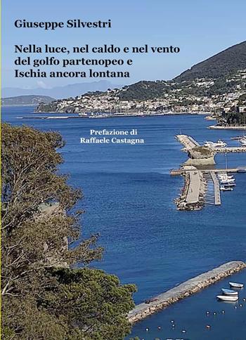 Nella luce, nel caldo e nel vento del golfo partenopeo e Ischia ancora lontana - Giuseppe Silvestri - Libro Youcanprint 2022 | Libraccio.it