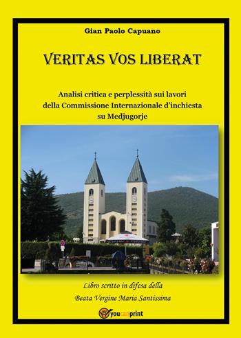 Veritas vos liberat. Analisi critica e perplessità sui lavori della commissione internazionale d'inchiesta su Medjugorje - Gian Paolo Capuano - Libro Youcanprint 2022, Religione | Libraccio.it