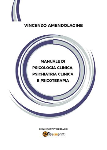 Manuale di psicologia clinica, psichiatria clinica e psicoterapia - Vincenzo Amendolagine - Libro Youcanprint 2022 | Libraccio.it
