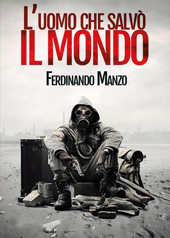L' uomo che salvò il mondo - Ferdinando Manzo - Libro Youcanprint 2022 | Libraccio.it