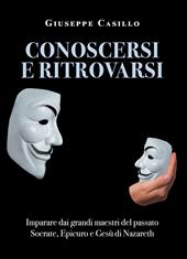 Conoscersi e ritrovarsi. Imparare dai grandi maestri del passato Socrate, Epicuro e Gesù di Nazareth