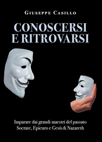 Conoscersi e ritrovarsi. Imparare dai grandi maestri del passato Socrate, Epicuro e Gesù di Nazareth - Giuseppe Casillo - Libro Youcanprint 2022 | Libraccio.it