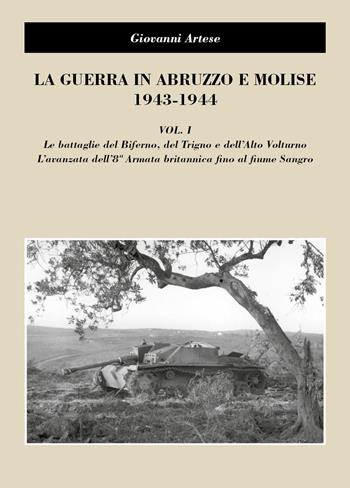La guerra in Abruzzo e Molise 1943-1944. Vol. 1: battaglie del Biferno, del Trigno e dell'Alto Volturno. L'avanzata dell'8° Armatabritannica fino al fiume Sangro, Le. - Giovanni Artese - Libro Youcanprint 2022 | Libraccio.it