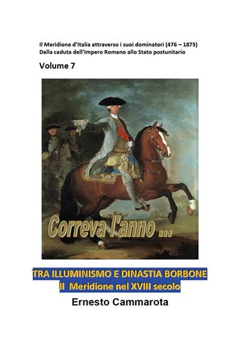 Tra Illuminismo e dinastia Borbone. Il Meridione nel XVIII secolo. Vol. 7: Meridione d'Italia attraverso i suoi dominatori (476-1875). Dalla caduta dell'impero romano allo stato postunitario, Il. - Ernesto Cammarota - Libro Youcanprint 2022 | Libraccio.it