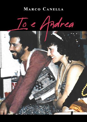 Io e Andrea - Marco Canella - Libro Youcanprint 2022 | Libraccio.it