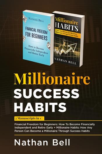 Millionaire success habits: Financial freedom for beginners. How to become financially independent and retire early-Millionaire habits. How any person can become a millionaire throught success habits - Nathan Bell - Libro Youcanprint 2022 | Libraccio.it