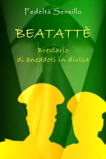 Beatattè. Breviario di aneddoti in divisa - Sensillo Fedeltà - Libro Youcanprint 2022 | Libraccio.it