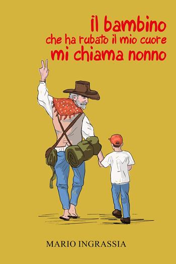 Il bambino che ha rubato il mio cuore mi chiama nonno - Mario Ingrassia - Libro Youcanprint 2022 | Libraccio.it