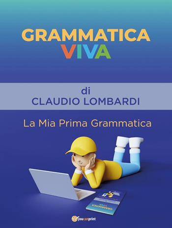 Grammatica viva. La mia prima grammatica - Claudio Lombardi - Libro Youcanprint 2022 | Libraccio.it