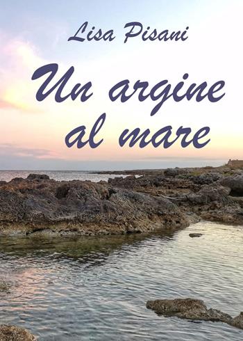 Un argine al mare - Lisa Pisani - Libro Youcanprint 2022 | Libraccio.it