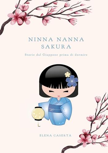 Ninna nanna Sakura. Storie dal Giappone prima di dormire - Elena Caserta - Libro Youcanprint 2022 | Libraccio.it