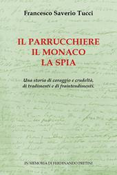 Il parrucchiere, il monaco, la spia. Una storia di coraggio e crudeltà, di tradimenti e di fraintendimenti