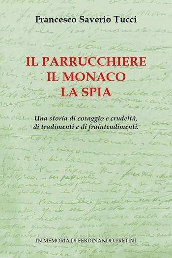 Il parrucchiere, il monaco, la spia. Una storia di coraggio e crudeltà, di tradimenti e di fraintendimenti - Francesco Saverio Tucci - Libro Youcanprint 2022 | Libraccio.it