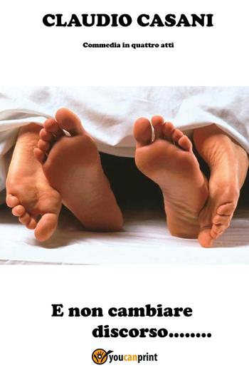 E non cambiare discorso - Claudio Casani - Libro Youcanprint 2022 | Libraccio.it