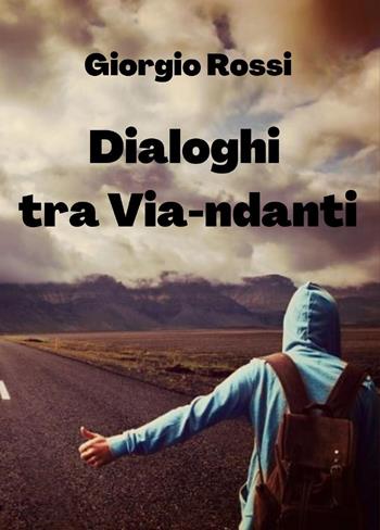Dialoghi tra Via-ndanti - Giorgio Rossi - Libro Youcanprint 2022 | Libraccio.it