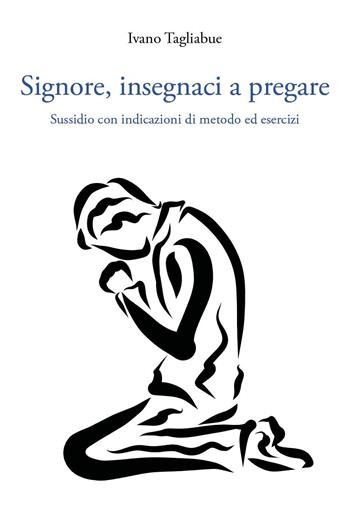 Signore, insegnaci a pregare. Sussidio con indicazioni di metodo ed esercizi - Ivano Tagliabue - Libro Youcanprint 2022 | Libraccio.it