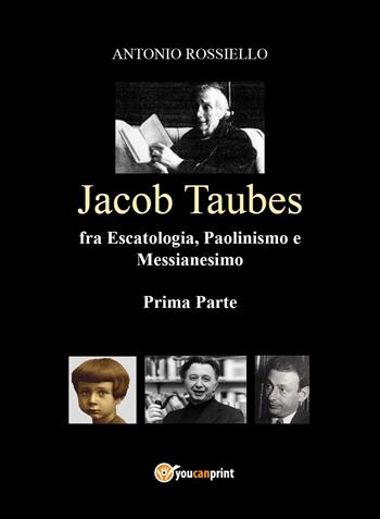 Jacob Taubes fra escatologia, paolinmismo e messianesimo. Vol. 1 - Antonio Rossiello - Libro Youcanprint 2022 | Libraccio.it