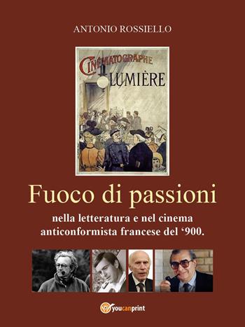 Fuoco di passioni nella letteratura e nel cinema anticonformista francese del '900 - Antonio Rossiello - Libro Youcanprint 2022 | Libraccio.it