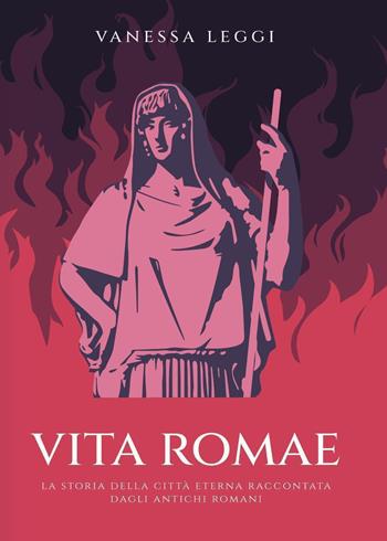 Vita Romae. La storia della città eterna raccontata dagli antichi Romani - Vanessa Leggi - Libro Youcanprint 2022 | Libraccio.it