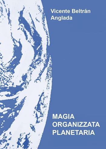 Magia organizzata planetaria - Vicente B. Anglada - Libro Youcanprint 2023 | Libraccio.it