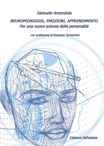 Neuropedagogia, emozioni, apprendimento. Per una nuova scienza della personalità - Samuele Amendola - Libro Youcanprint 2022 | Libraccio.it