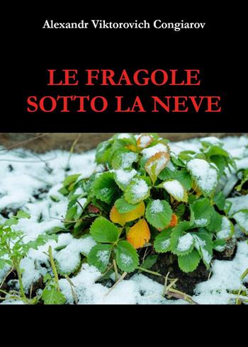 Le fragole sotto la neve - Alexandr Viktorovich Congiarov - Libro Youcanprint 2022 | Libraccio.it