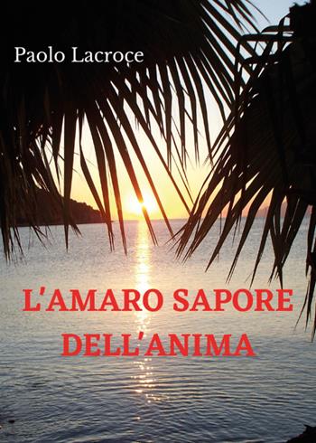 L' amaro sapore dell'anima - Paolo Lacroce - Libro Youcanprint 2022 | Libraccio.it