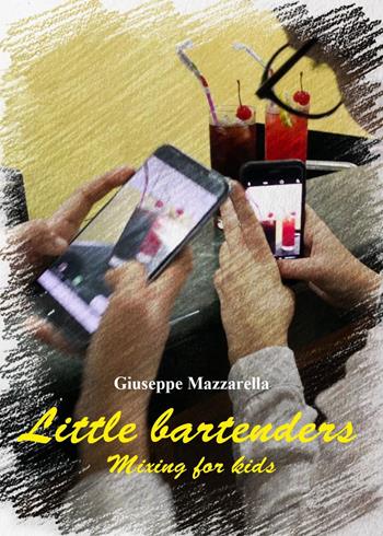 Little bartenders. Mixing for kids - Giuseppe Mazzarella - Libro Youcanprint 2022 | Libraccio.it
