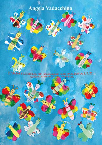 L' amicizia è come le farfalle... Colora la vita - Angela Vadacchino - Libro Youcanprint 2022 | Libraccio.it