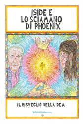 Iside e lo sciamano di Phoenix. Il risveglio della dea