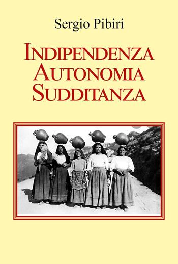 Indipendenza autonomia sudditanza - Sergio Pibiri - Libro Youcanprint 2022 | Libraccio.it