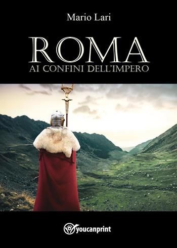 Roma ai confini dell'impero - Mario Lari - Libro Youcanprint 2022 | Libraccio.it