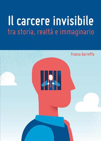 Il carcere invisibile tra storia, realtà e immaginario - Franca Garreffa - Libro Youcanprint 2022 | Libraccio.it
